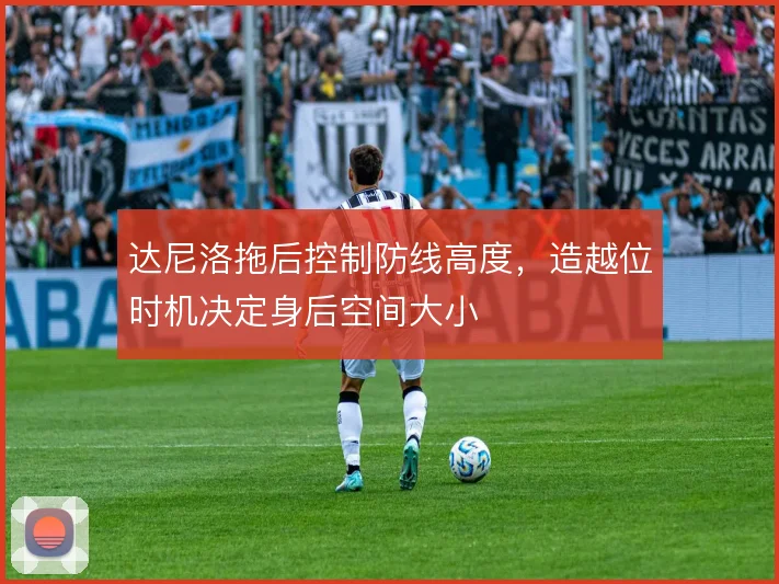 达尼洛拖后控制防线高度,造越位时机决定身后空间大小