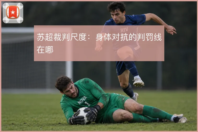 苏超裁判尺度：身体对抗的判罚线在哪