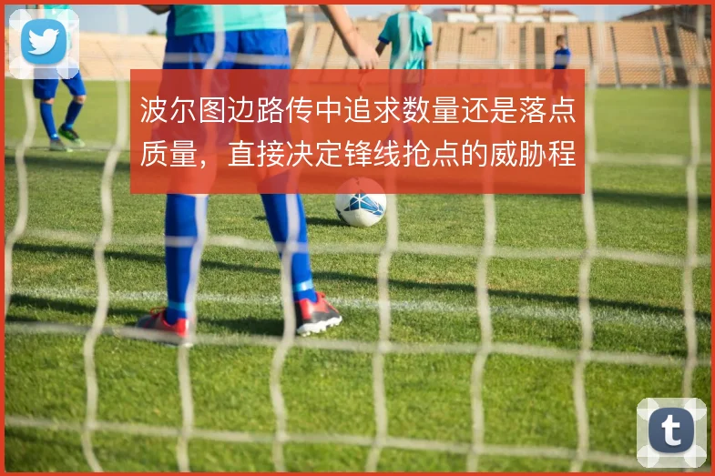 波尔图边路传中追求数量还是落点质量，直接决定锋线抢点的威胁程度