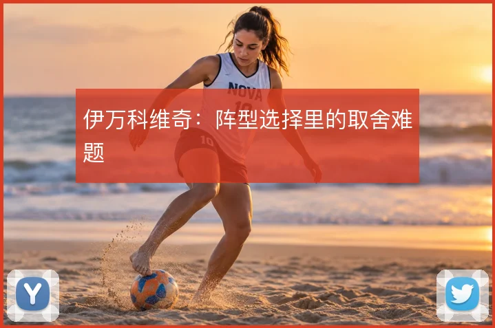伊万科维奇：阵型选择里的取舍难题