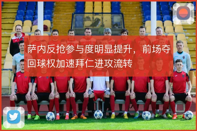 萨内反抢参与度明显提升,前场夺回球权加速拜仁进攻流转