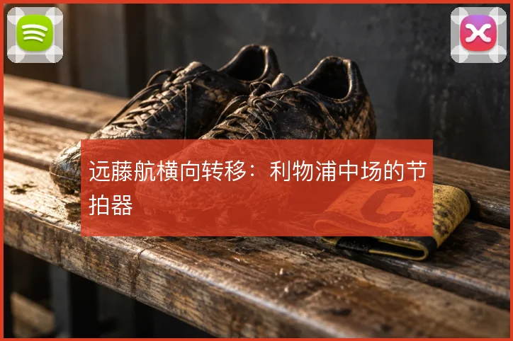 远藤航横向转移:利物浦中场的节拍器